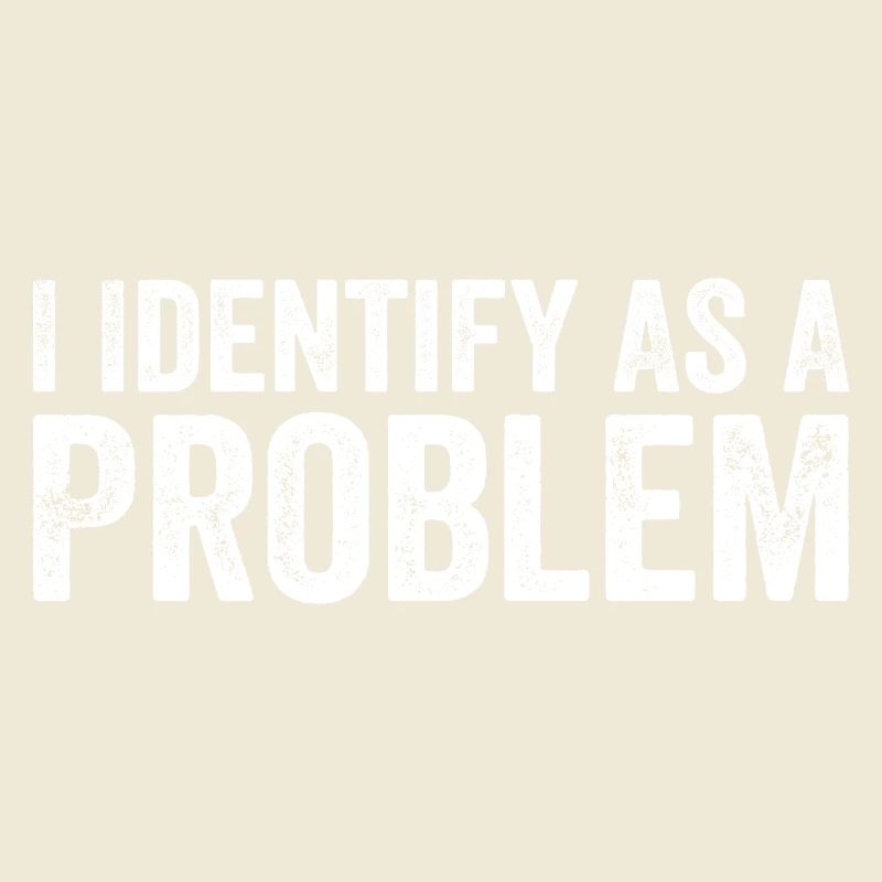 I Identify As A Problem