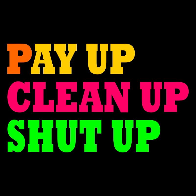 Pay up clean up shut up