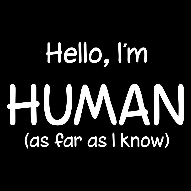 Hello, I'm HUMAN (as far as I know)