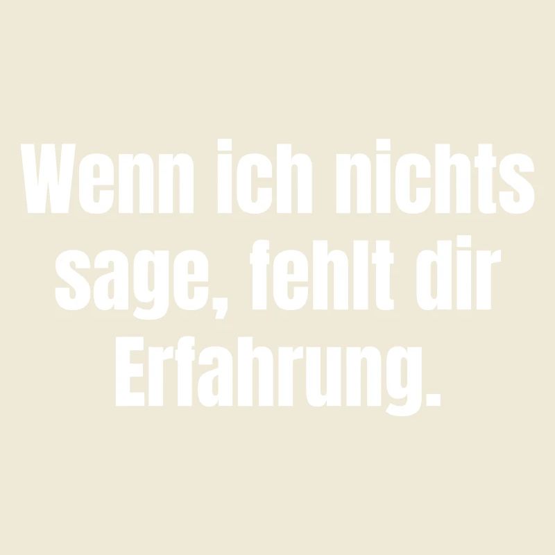 Wenn ich nichts sage, fehlt dir Erfahrung