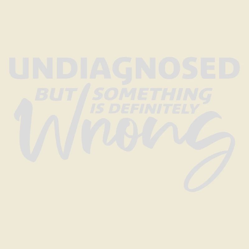 Undiagnosed But Something Is Definitely Wrong Joke