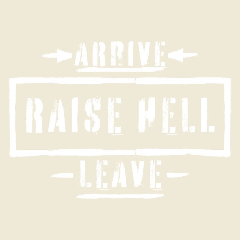 Arrive Raise Hell Leave Arrive and all hell breaks loose