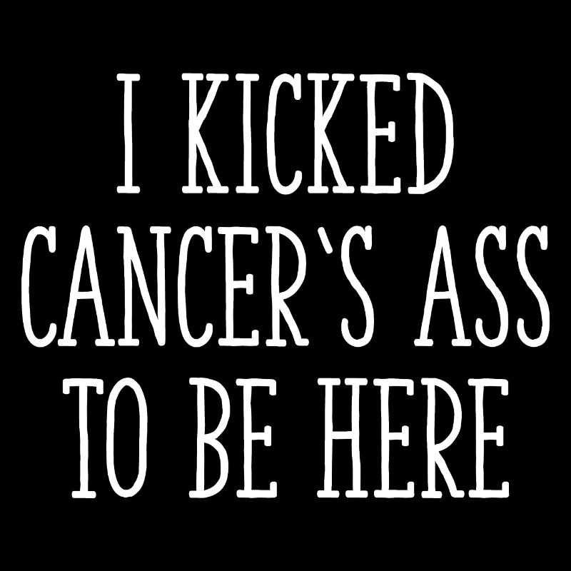 I Kicked Cancer's Ass To Be Here