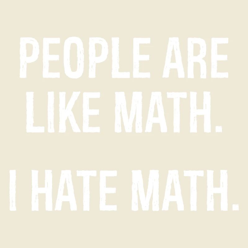 les gens sont comme les maths, je déteste les maths