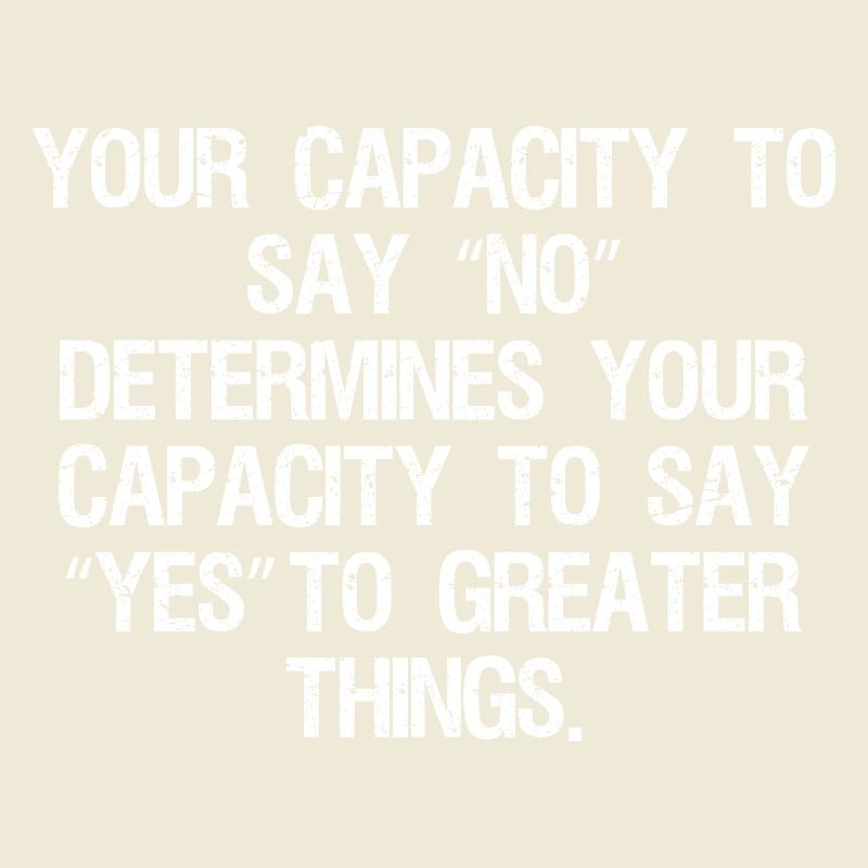 your capacity to say no determines your capacity