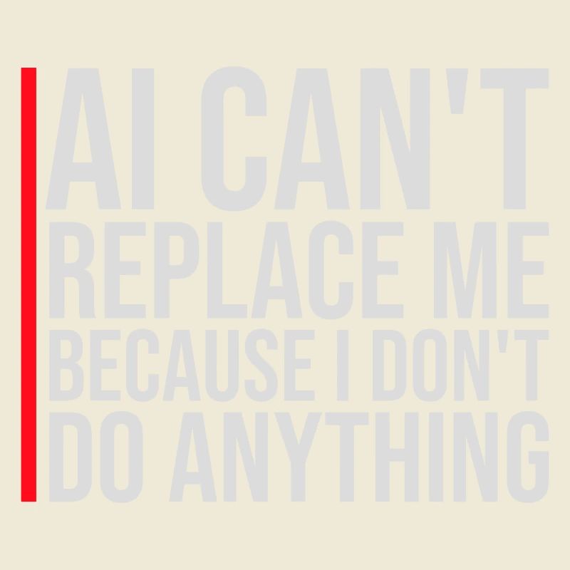 AI Can't Replace Me I Don't Do Anything Humor Witz