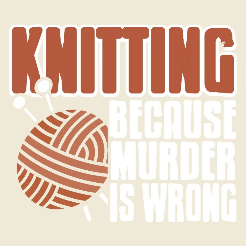 Knitting Because Murder Is Wrong Funny Yarn Quote