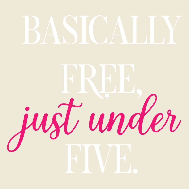 Basically Free Just Under Five Dollars Logic	