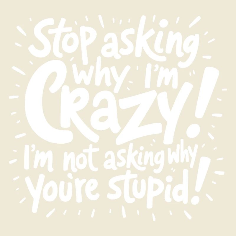 Stop asking why I'm crazy