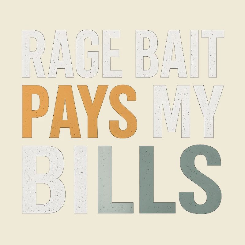 Rage Bait Pays My Bills, Funny Meme 