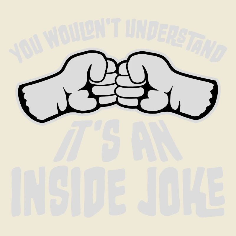 You Wouldn't Understand It's An Inside Joke Fäuste