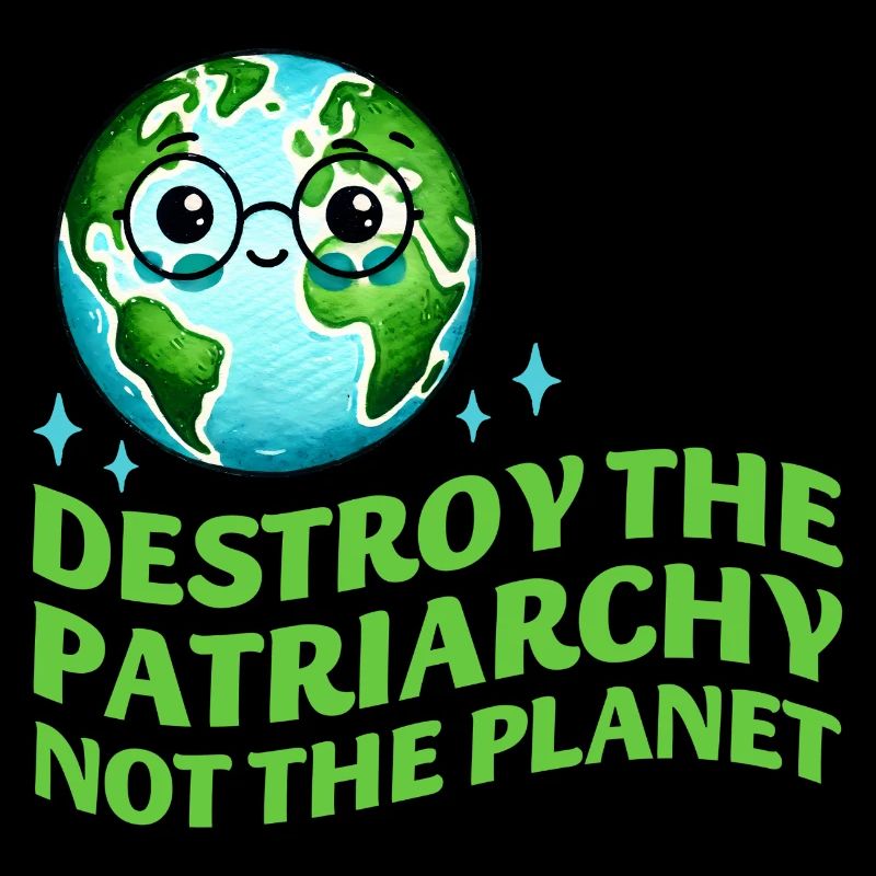 Destroy The Patriarchy Not The Planet Ecofeminist