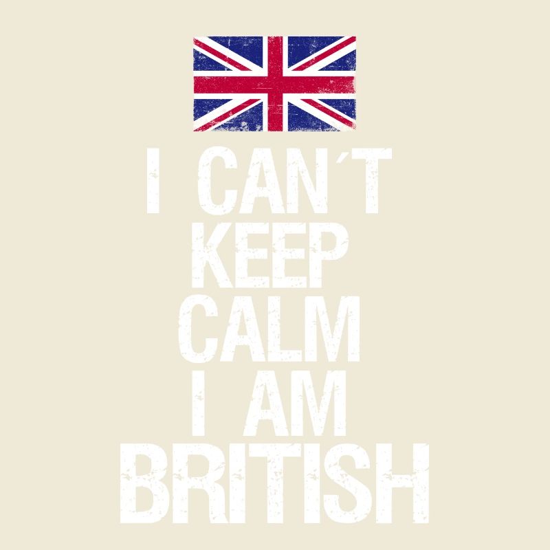 I can not Keep Calm I am Britisch
