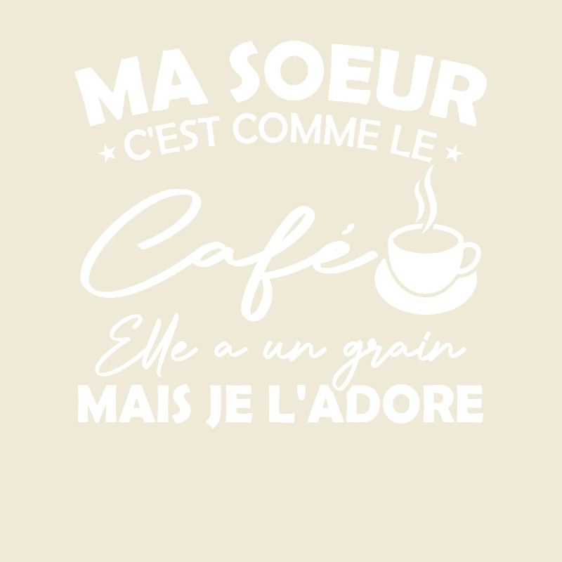 Ma Soeur C'est Comme Le Café Elle A Un Grain Mais