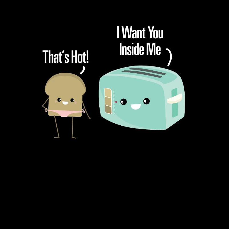 I Want You Inside Me - That's Hot. Funny Toaster