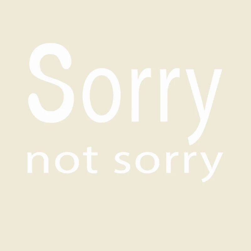 Funny Sarcastic Sorry Not Sorry