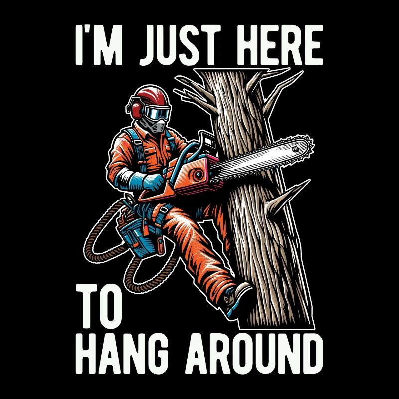 Arborist I'm Just Here To Hang Around Tree Climber