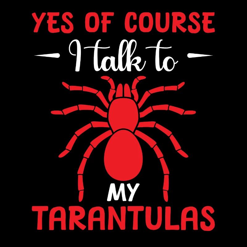 Of course I talk to my tarantulas