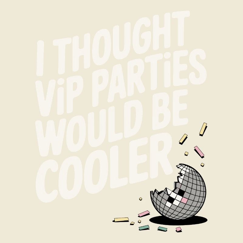 I Thought VIP Parties Would Be Cooler Ironie VIP
