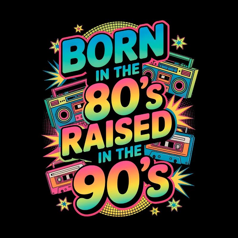 Born in te80s raised int 90s