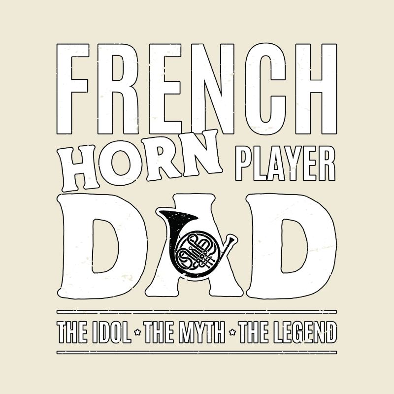 French Horn Player Dad The Idol The Myth Musician