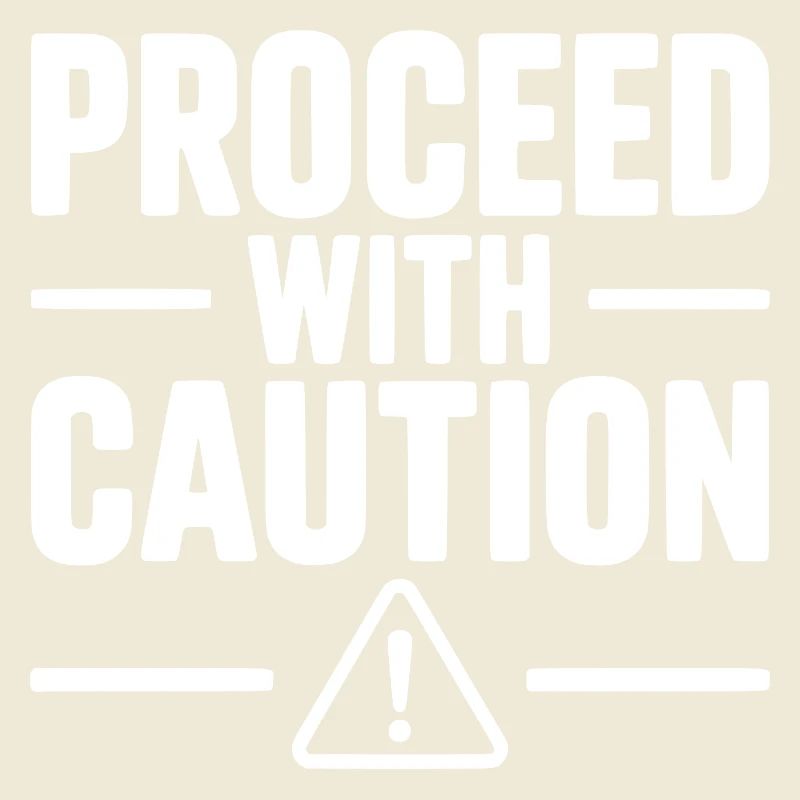 Proceed with Caution