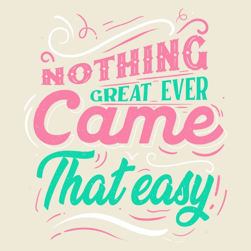 Nothing Great Ever Came That Easy graphic