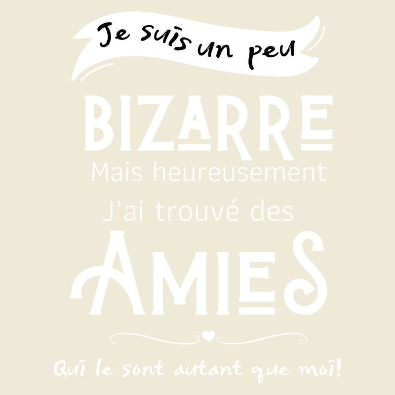 Je suis un peu bizarre mais heureusement