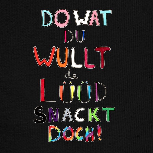 Do Wat Du Wullt de Luud Snackt Doch!