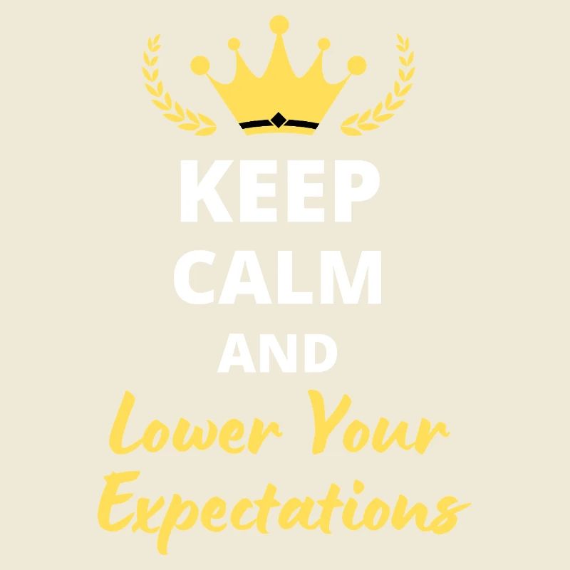 “Keep Calm and Lower Your Expectations” - Sarcasme