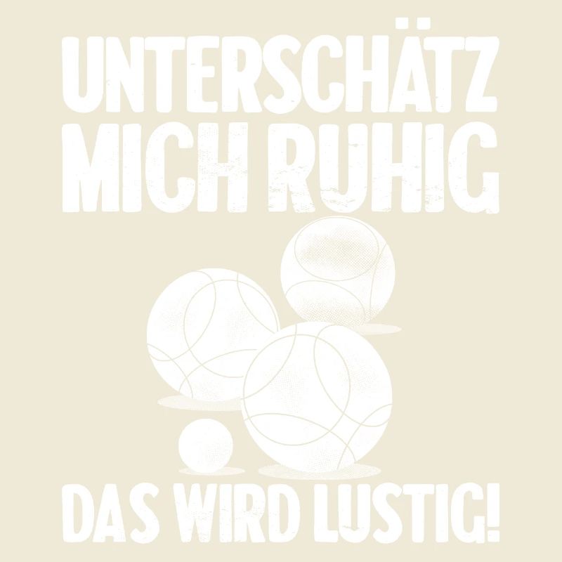 Unterschätz mich ruhig das wird lustig Bouler