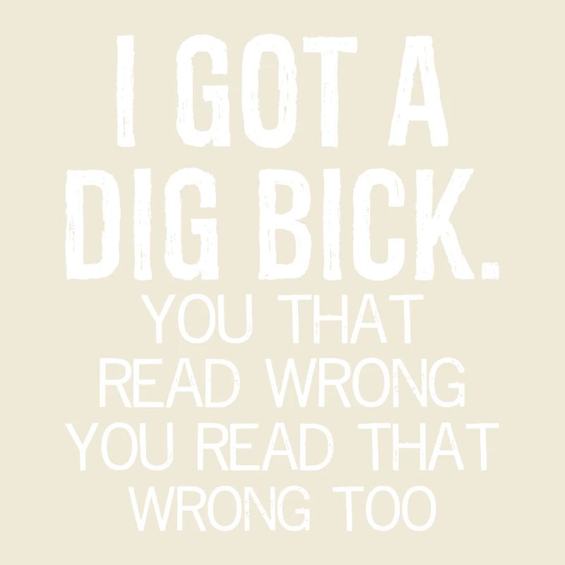 I got a dig bick funny shirt