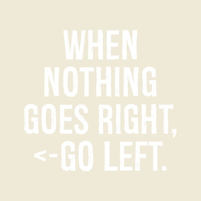 when nothing goes right go left funny shirt