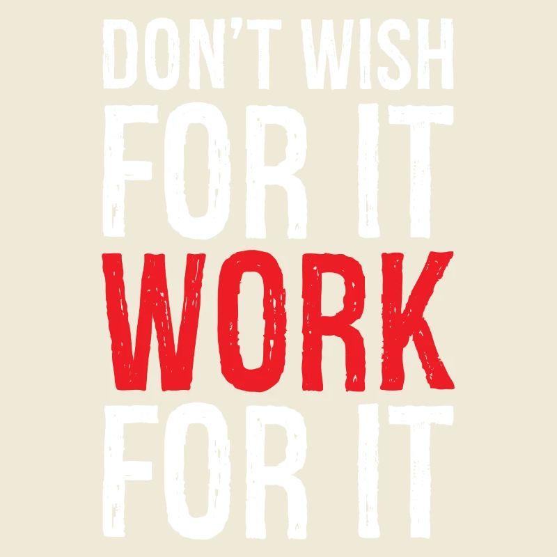 don't wish for it work for it funny