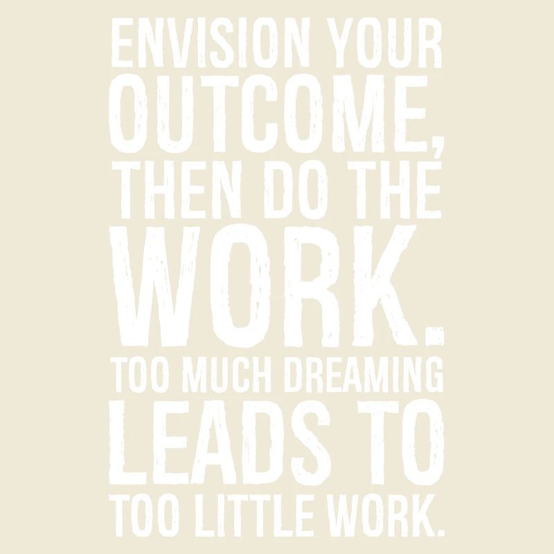 envision your outcome then do the work