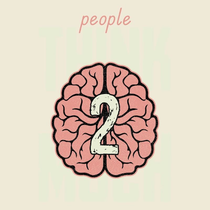 people think 2 much