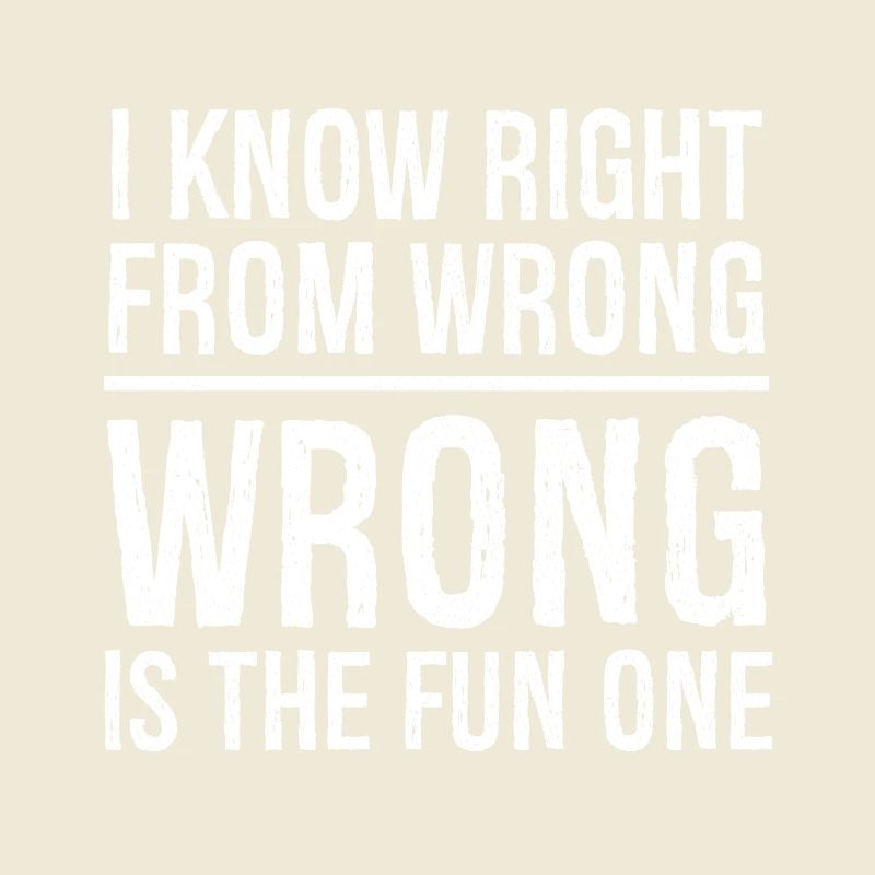 I know right from wrong