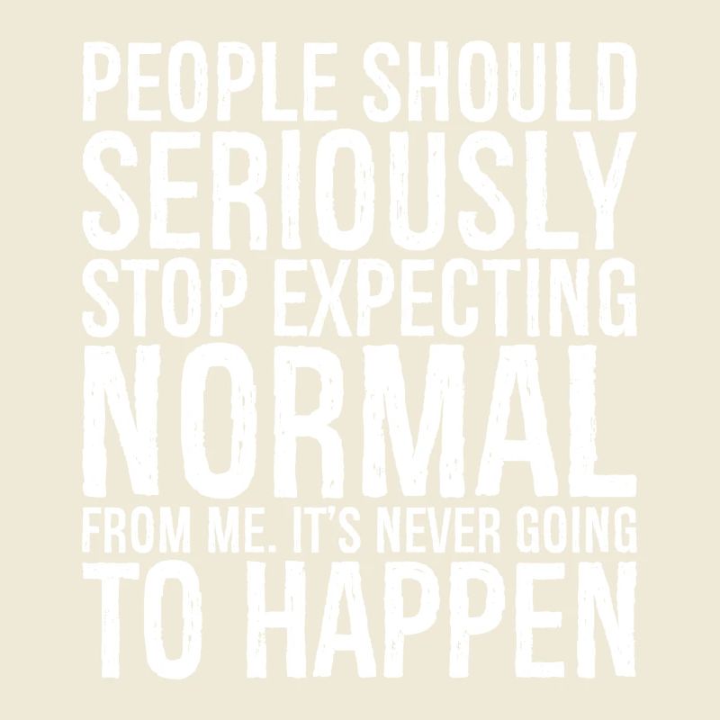 people should seriously stop expecting normal