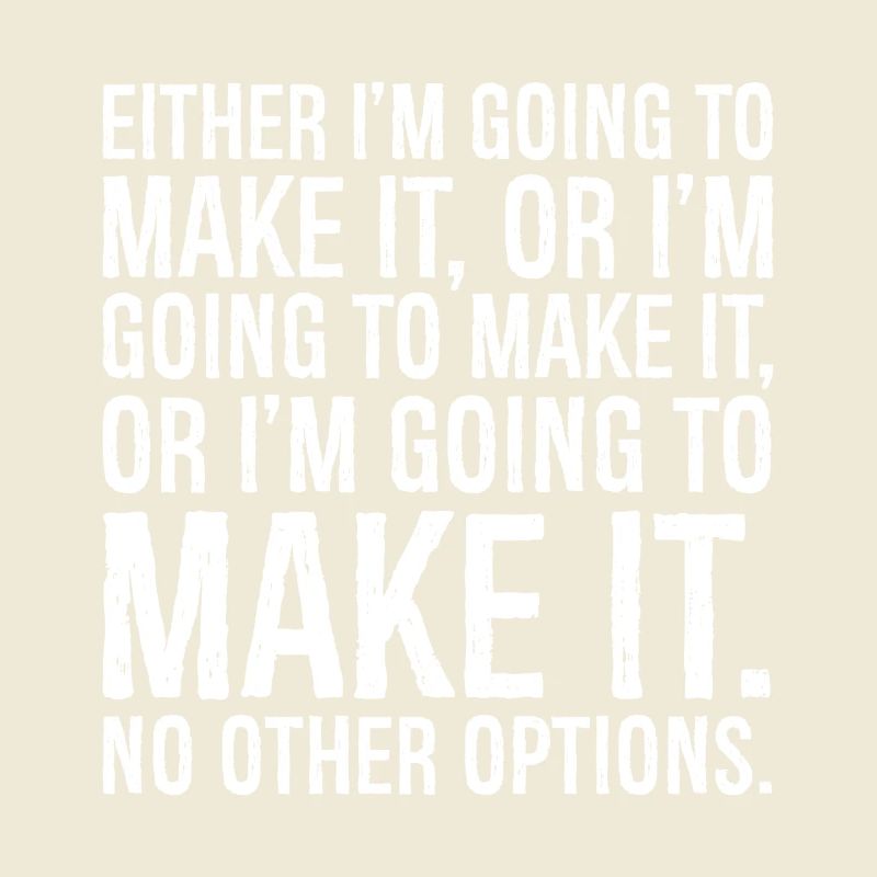 either I'm going to make it or i'm going to make