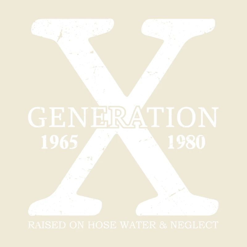 generation x raised on hose water and neglect