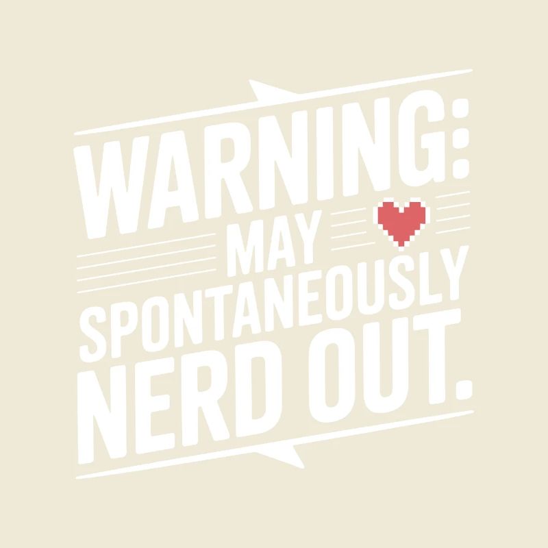 Warning May Spontaneously Nerd Out