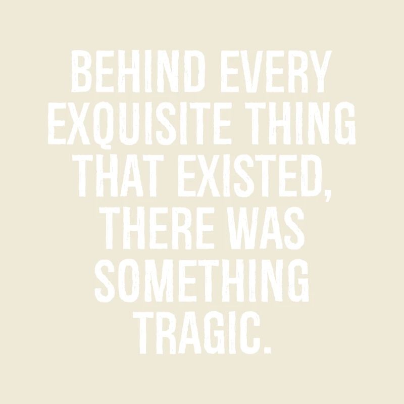 behind every exquisite thing that existed there