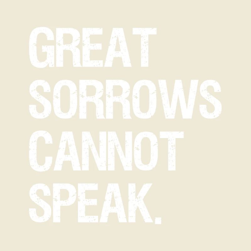 great sorrows cannot speak