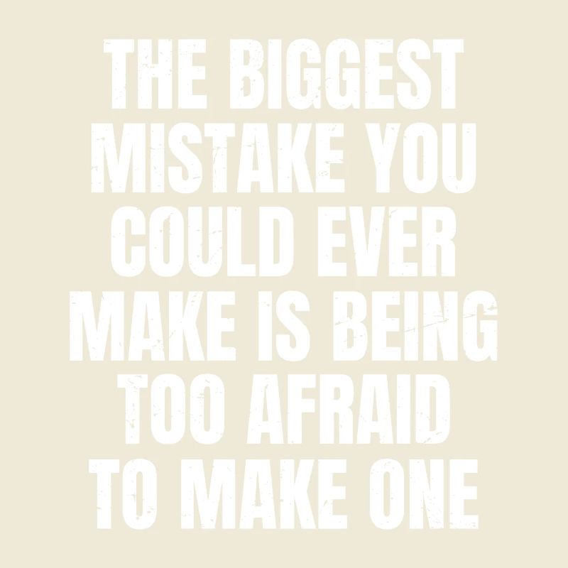the biggest mistake you could ever make is being