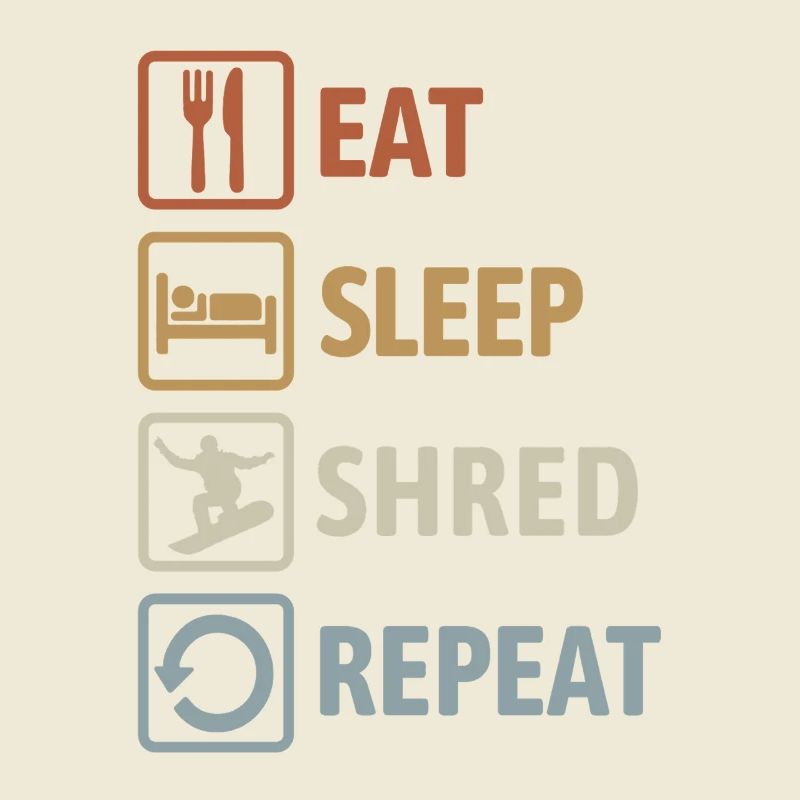 Eat Sleep Shred Repeat - Snowboarding