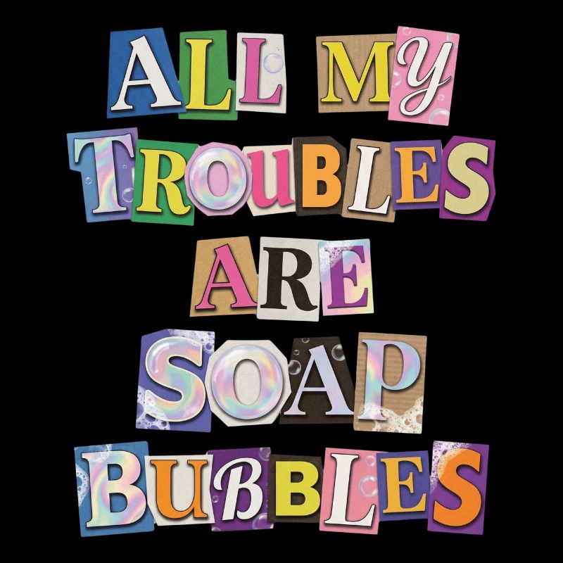 All My Troubles Are Soap Bubbles
