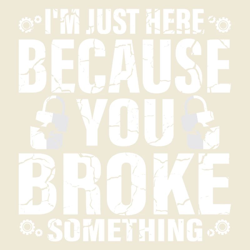 I'm Here Because You Broke Something Computer Tech