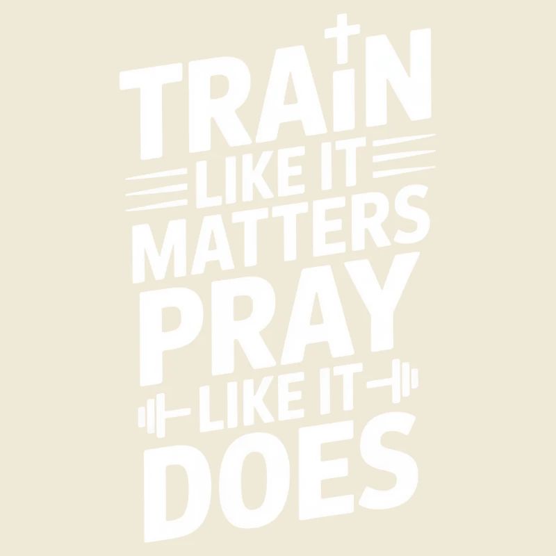 Train Like It Matters Pray Like It Does