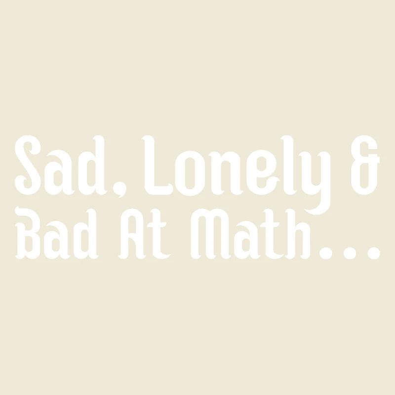 sad, lonely and bad at math