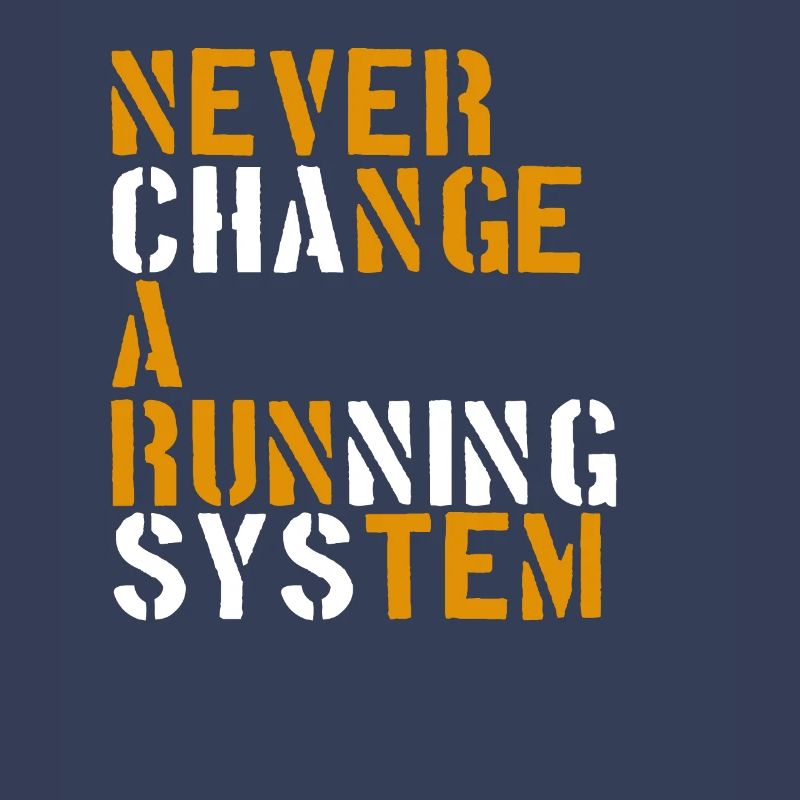 Never change a running system